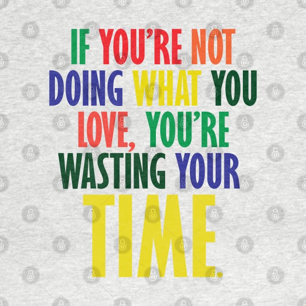 If You're Not Doing What You Love You're Wasting Your Time by ZeroOne